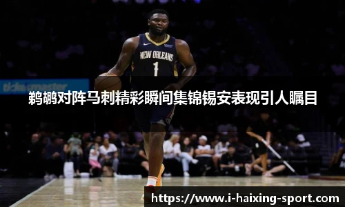 鹈鹕对阵马刺精彩瞬间集锦锡安表现引人瞩目