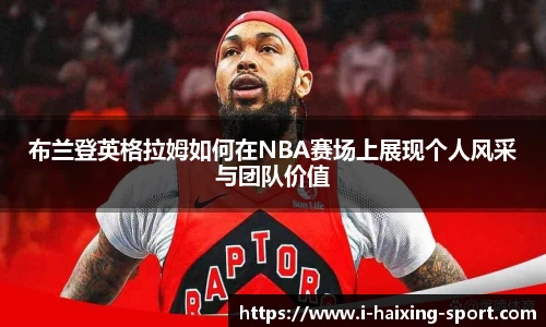 布兰登英格拉姆如何在NBA赛场上展现个人风采与团队价值