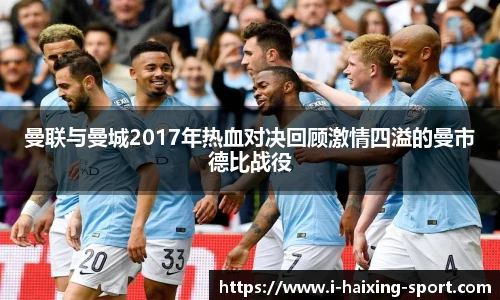 曼联与曼城2017年热血对决回顾激情四溢的曼市德比战役