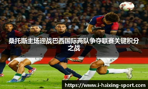 桑托斯主场迎战巴西国际两队争夺联赛关键积分之战