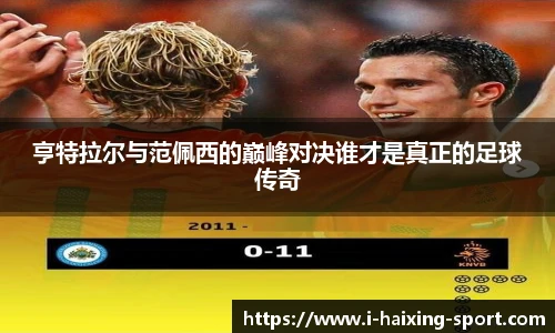 亨特拉尔与范佩西的巅峰对决谁才是真正的足球传奇